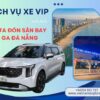 Dịch vụ xe VIP đưa đón sân bay/ ga tàu Đà Nẵng (1 chiều)